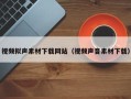 枣庄视频拟声素材下载网站（视频声音素材下载）