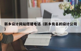 枣庄新乡设计网站搭建电话（新乡有名的设计公司）
