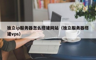 枣庄独立ip服务器怎么搭建网站（独立服务器搭建vps）